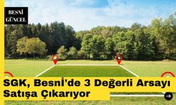 SGK, Besnİ'de 3 Değerli Arsayı Satışa Çıkarıyor