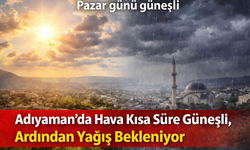 Adıyaman'da Güneş Pazar Günü Yüzünü Gösterecek