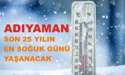 Adıyaman'da 25 yılın en soğuk günü yaşanacak!...