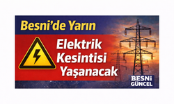 Besni’de Yarın Elektrik Kesintisi Yaşanacak