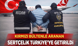 Kırmızı Bültenle Aranan Sertçelik Türkiye’ye Getirildi