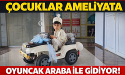Kahta’da çocuklar ameliyata oyuncak arabayla gidiyor