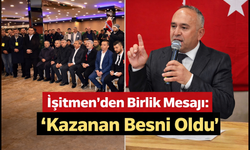 İşitmen’den Birlik Mesajı: “Kazanan Besni Oldu”
