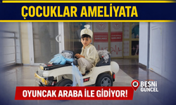 Kahta’da çocuklar ameliyata oyuncak arabayla gidiyor