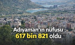 Adıyaman’ın nüfusu 617 bin 821’e yükseldi