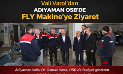 Vali Varol’dan Adıyaman OSB’de FLY Makine’ye Ziyaret