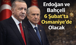 Erdoğan ve Bahçeli 6 Şubat’ta Osmaniye’de Olacak