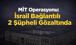 MİT Operasyonu: İsrail Bağlantılı 2 Şüpheli Gözaltında