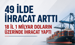 18 İl 1 Milyar Doları Aşan İhracat Yaptı