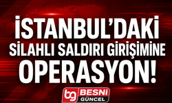 İstanbul’daki Silahlı Saldırı Girişimine Operasyon