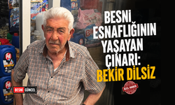 Besni Esnaflığının Yaşayan Çınarı: Bekir Dilsiz