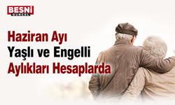 Haziran Ayı Yaşlı ve Engelli Aylıkları Hesaplarda