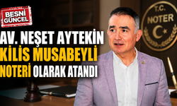 Av. Neşet Aytekin Kilis Musabeyli Noteri Olarak Atandı