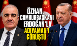 Özhan, Cumhurbaşkanı Erdoğan'la Adıyaman'ı Görüştü