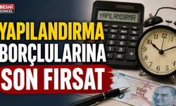 Yapılandırma Borçlularına Son Fırsat