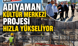 Adıyaman Kültür Merkezi Projesi Hızla Yükseliyor