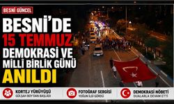 Besni'de 15 Temmuz Demokrasi ve Millî Birlik Günü Anıldı