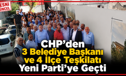 CHP’den 3 Belediye Başkanı ve 4 İlçe Teşkilatı Yeni Parti’ye Geçti