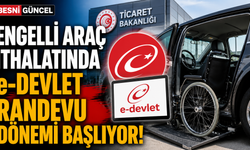 Engelli Araç İthalatında e-Devlet Randevu Dönemi Başlıyor