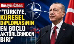Özhan: Türkiye Küresel Diplomasinin Güçlü Aktörü