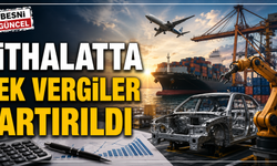 İthalatta ek gümrük vergileri artırıldı