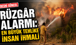Rüzgâr Alarmı: En Büyük Tehlike İnsan İhmali