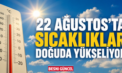 22 Ağustos’ta sıcaklıklar doğuda yükseliyor