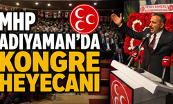MHP Adıyaman’da kongre heyecanı: Hedef her haneye ulaşmak
