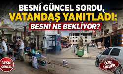 Besni Güncel Sordu: Besni’nin En Acil Sorunları Neler?