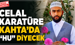 Celal Karatüre Kahta’da “Hu” Diyecek