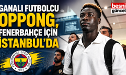 Ganalı futbolcu Oppong, Fenerbahçe için İstanbul'da