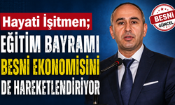 İşitmen: Eğitim Bayramı Besni Ekonomisine Can Katıyor