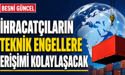 İhracatçıların teknik engellere erişimi kolaylaşacak