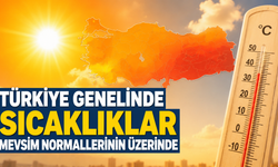Türkiye Genelinde Sıcaklıklar Mevsim Normallerinin Üzerinde