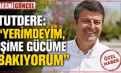 Tutdere “Yerimdeyim, İşime Gücüme Bakıyorum”