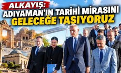 Alkayış, "Adıyaman’ın Tarihi Mirası Geleceğe Taşınıyor"