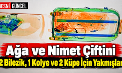 Ağa ve Nimet Çiftini 2 Bilezik, 1 Kolye ve 2 Küpe İçin Yakmışlar
