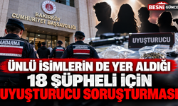 Ünlü isimlerin de yer aldığı 18 şüpheli soruşturuluyor