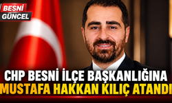 CHP Besni İlçe Başkanlığına Mustafa Hakkan Kılıç Atandı