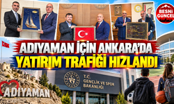 Adıyaman İçin Ankara’da Yatırım Trafiği Hızlandı