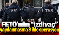 FETÖ’nün “izdivaç” yapılanmasına 8 ilde operasyon