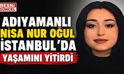 İstanbul’da Acı Olay: Adıyamanlı Öğrenci Hayatını Kaybetti