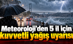 Meteoroloji’den 5 il için kuvvetli yağış uyarısı