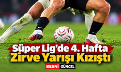 Süper Lig’de 4. Hafta Zirve Yarışı Kızıştı