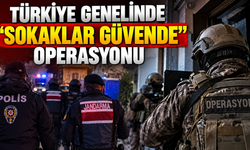 Türkiye genelinde “Sokaklar Güvende” operasyonu