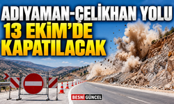 Adıyaman-Çelikhan Yolu 13 Ekim’de Kapatılacak