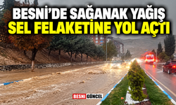 Besni’de Sağanak Yağış Sel Felaketine Yol Açtı