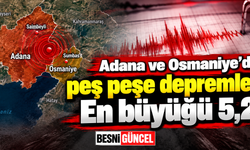 Adana ve Osmaniye’de peş peşe depremler: En büyüğü 5,2