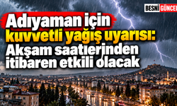 Meteoroloji uyardı: Adıyaman’da yerel kuvvetli sağanak bekleniyor