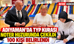 Adıyaman’da TYP Kurası Çekildi: İlçelere Göre İsimler Açıklandı